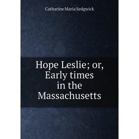 

Книга Hope Leslie; or, Early times in the Massachusetts