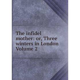 

Книга The infidel mother: or, Three winters in London Volume 2