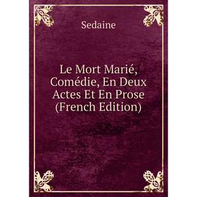 

Книга Le Mort Marié, Comédie, En Deux Actes Et En Prose