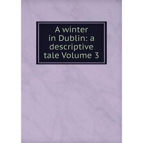 

Книга A winter in Dublin: a descriptive tale Volume 3