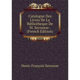 

Книга Catalogue Des Livres De La Bibliotheque De M. Secousse. (French Edition)