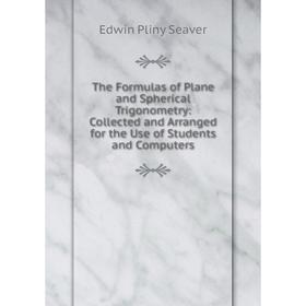 

Книга The Formulas of Plane and Spherical Trigonometry: Collected and Arranged for the Use of Students and Computers
