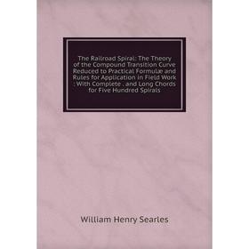 

Книга The Railroad Spiral: The Theory of the Compound Transition Curve Reduced to Practical Formulæ and Rules for Application in Field Work: With Comp