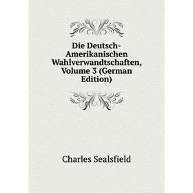 

Книга Die Deutsch-Amerikanischen Wahlverwandtschaften, Volume 3 (German Edition)