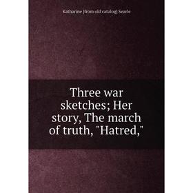 

Книга Three war sketches; Her story, The march of truth, Hatred