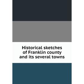 

Книга Historical sketches of Franklin county and its several towns