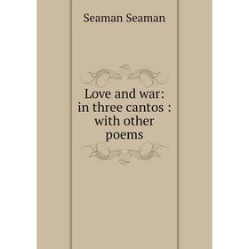 

Книга Love and war: in three cantos: with other poems