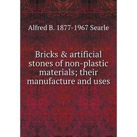 

Книга Bricks & artificial stones of non-plastic materials; their manufacture and uses