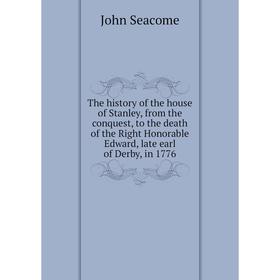 

Книга The history of the house of Stanley, from the conquest, to the death of the Right Honorable Edward, late earl of Derby, in 1776
