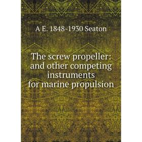 

Книга The screw propeller: and other competing instruments for marine propulsion