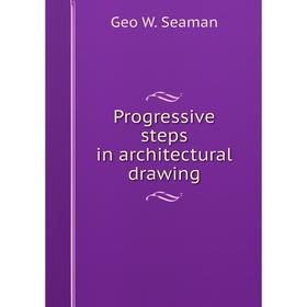 

Книга Progressive steps in architectural drawing