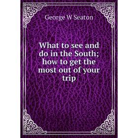 

Книга What to see and do in the South; how to get the most out of your trip