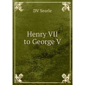 

Книга Henry VII to George V