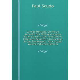 

Книга L'année Musicale, Ou, Revue Annuelle Des Théâtres Lyriques Et Des Concerts, Des Publications Littéraires Relatives À La Musique Et Des Événement