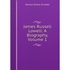

Книга James Russell Lowell: A Biography, Volume 1