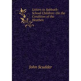 

Книга Letters to Sabbath-School Children: On the Condition of the Heathen