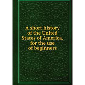 

Книга A short history of the United States of America, for the use of beginners