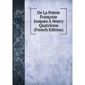 

Книга De La Poësie Françoise Jusques À Henry Quatrième (French Edition)