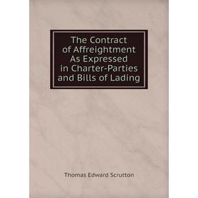 

Книга The Contract of Affreightment As Expressed in Charter-Parties and Bills of Lading