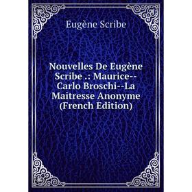 

Книга Nouvelles De Eugène Scribe: Maurice — Carlo Broschi — La Maitresse Anonyme