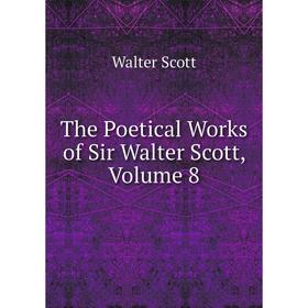 

Книга The Poetical Works of Sir Walter Scott, Volume 8