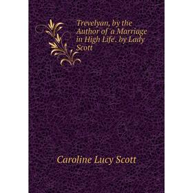 

Книга Trevelyan, by the Author of 'a Marriage in High Life'. by Lady Scott