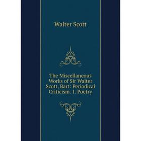 

Книга The Miscellaneous Works of Sir Walter Scott, Bart: Periodical Criticism. 1. Poetry