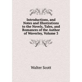 

Книга Introductions, and Notes and Illustrations to the Novels, Tales, and Romances of the Author of Waverley, Volume 3