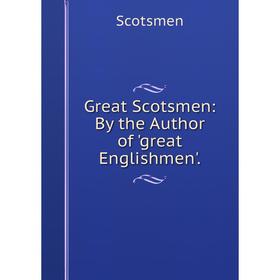 

Книга Great Scotsmen: By the Author of 'great Englishmen'.