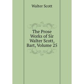 

Книга The Prose Works of Sir Walter Scott, Bart, Volume 25