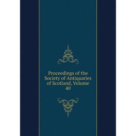 

Книга Proceedings of the Society of Antiquaries of Scotland, Volume 40