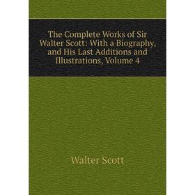 

Книга The Complete Works of Sir Walter Scott: With a Biography, and His Last Additions and Illustrations, Volume 4