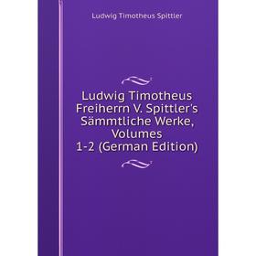 

Книга Ludwig Timotheus Freiherrn V Spittler's Sämmtliche Werke, Volumes 1-2
