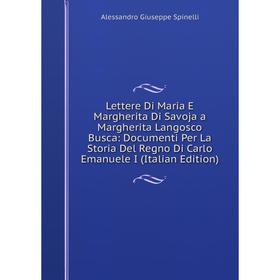 

Книга Lettere Di Maria E Margherita Di Savoja a Margherita Langosco Busca: Documenti Per La Storia Del Regno Di Carlo Emanuele I