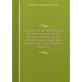 

Книга Geschichte Der Einführung Der Reformation in Die Mark Brandenburg: Zur Dritten Säkularfeier Am 1 November 1839 (German Edition)