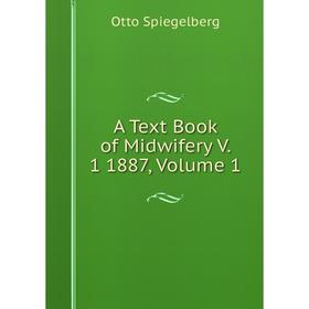 

Книга A Text Book of Midwifery V. 1 1887, Volume 1