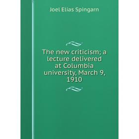 

Книга The new criticism; a lecture delivered at Columbia university, March 9, 1910