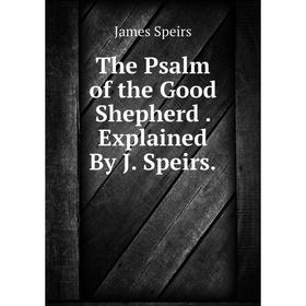 

Книга The Psalm of the Good Shepherd. Explained By J. Speirs.