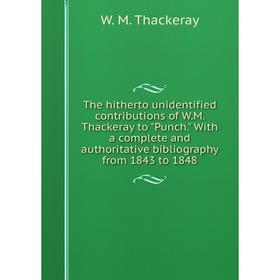 

Книга The hitherto unidentified contributions of W.M. Thackeray to Punch. With a complete and authoritative bibliography from 1843 to 1848