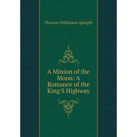 

Книга A Minion of the Moon: A Romance of the King'S Highway