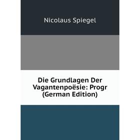 

Книга Die Grundlagen Der Vagantenpoësie: Progr (German Edition)