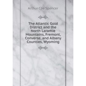 

Книга The Atlantic Gold District and the North Laramie Mountains, Fremont, Converse, and Albany Counties, Wyoming