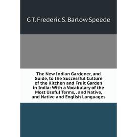 

Книга The New Indian Gardener, and Guide, to the Successful Culture of the Kitchen and Fruit Garden in India: With a Vocabulary of the Most Useful Ter