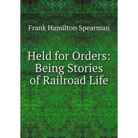 

Книга Held for Orders: Being Stories of Railroad Life