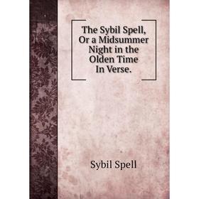 

Книга The Sybil Spell, Or a Midsummer Night in the Olden Time In Verse.