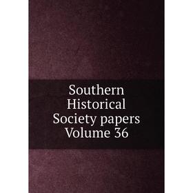 

Книга Southern Historical Society papers Volume 36