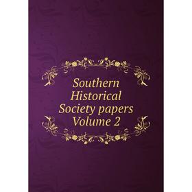 

Книга Southern Historical Society papers Volume 2