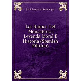 

Книга Las Ruinas Del Monasterio: Leyenda Moral É Historia