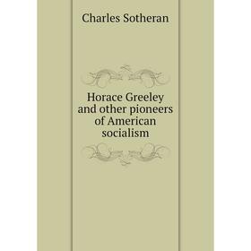

Книга Horace Greeley and other pioneers of American socialism