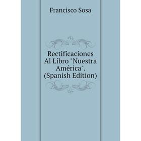 

Книга Rectificaciones Al Libro Nuestra América. (Spanish Edition)